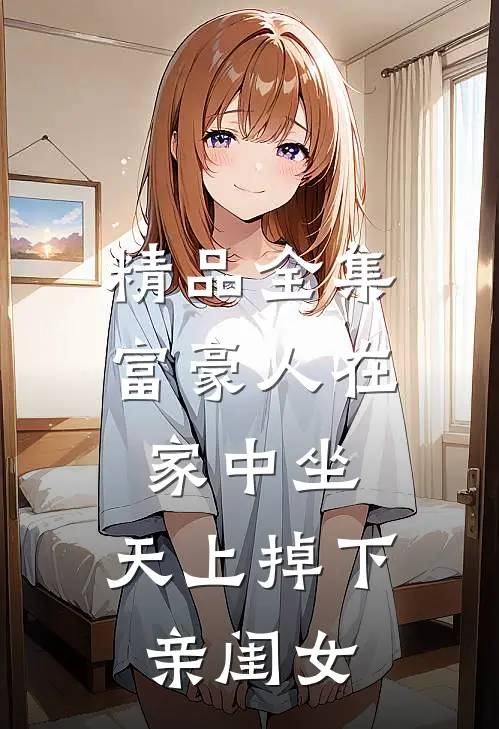 精品全集富豪人在家中坐，天上掉下亲闺女