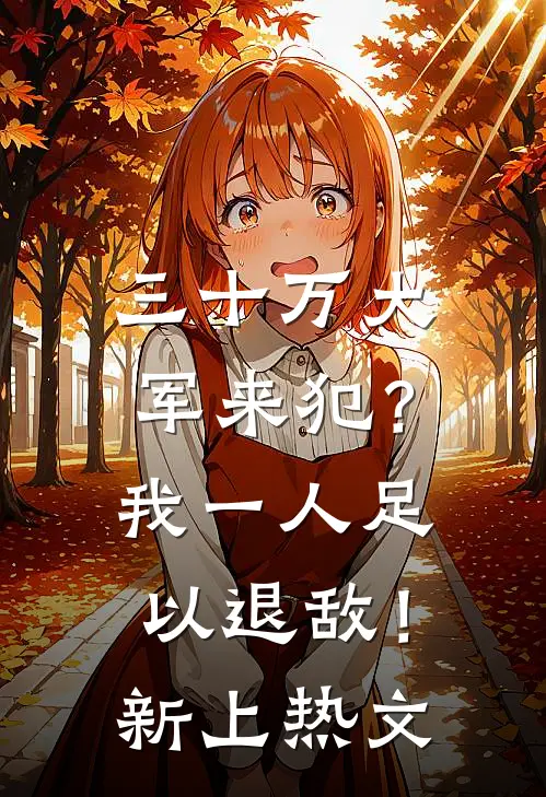 三十万大军来犯？我一人足以退敌！新上热文
