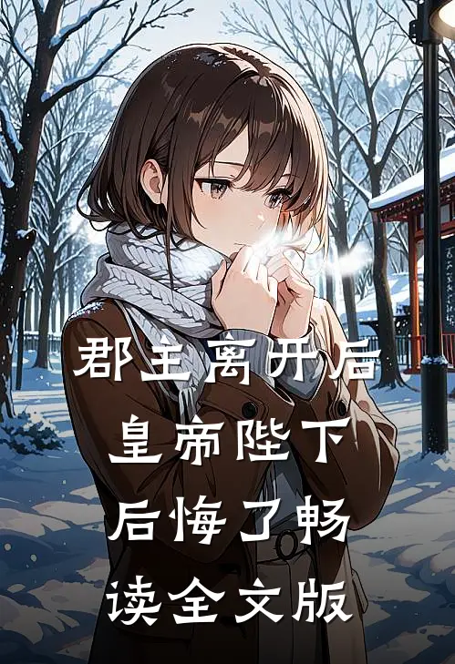 郡主离开后，皇帝陛下后悔了畅读全文版