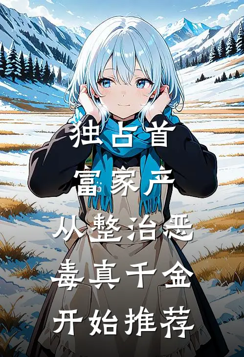 独占首富家产，从整治恶毒真千金开始推荐