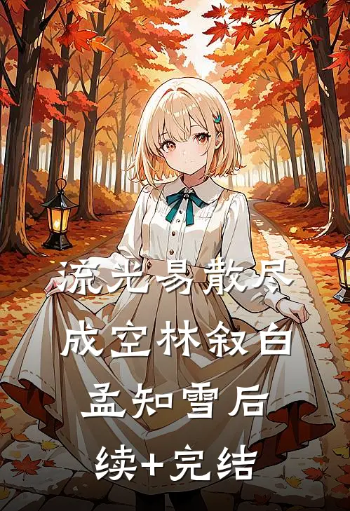 流光易散尽成空林叙白孟知雪后续+完结
