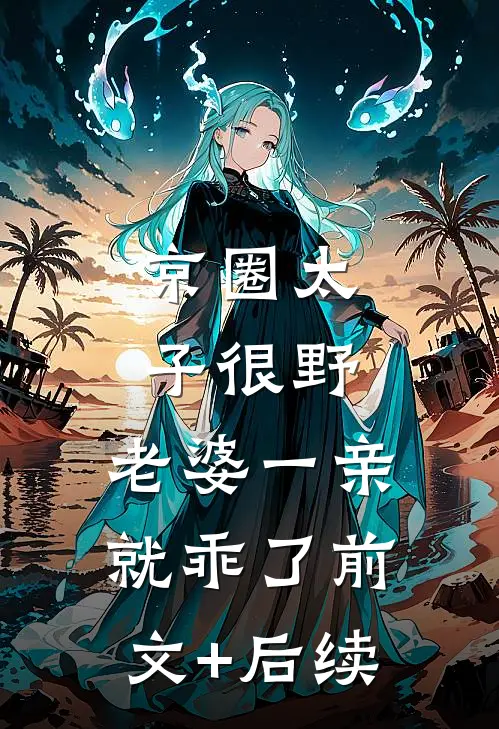 京圈太子很野，老婆一亲就乖了前文+后续