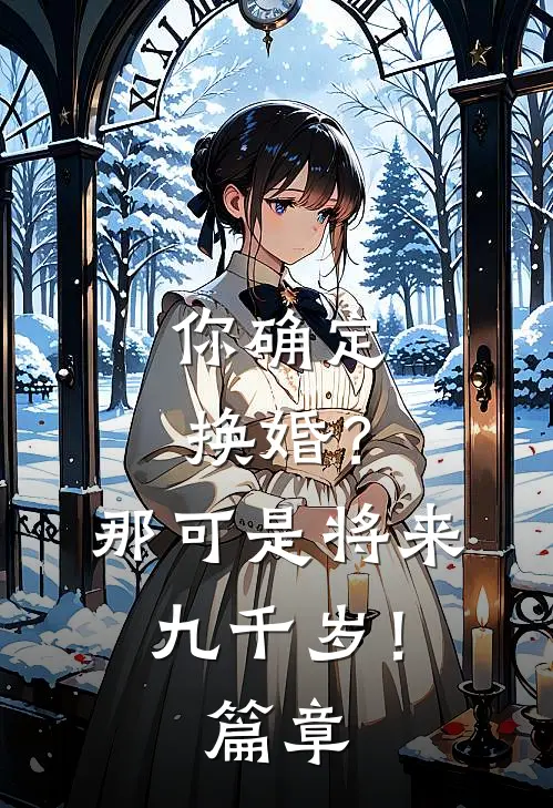 你确定换婚？那可是将来九千岁！篇章