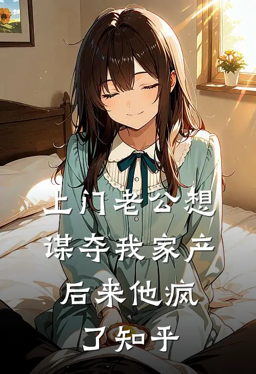 上门老公想谋夺我家产，后来他疯了知乎