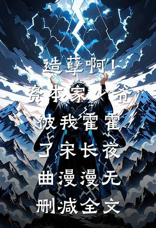 造孽啊！资本家少爷被我霍霍了宋长夜曲漫漫无删减全文