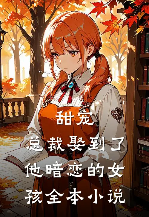 甜宠：总裁娶到了他暗恋的女孩全本小说