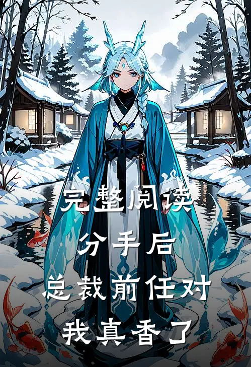 完整阅读分手后，总裁前任对我真香了