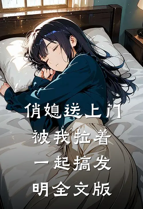 俏媳送上门，被我拉着一起搞发明全文版