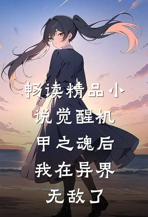畅读精品小说觉醒机甲之魂后，我在异界无敌了