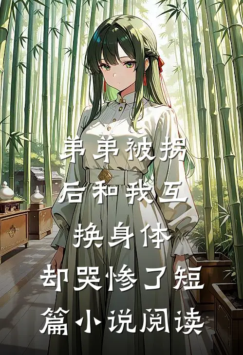 弟弟被拐后和我互换身体，却哭惨了短篇小说阅读