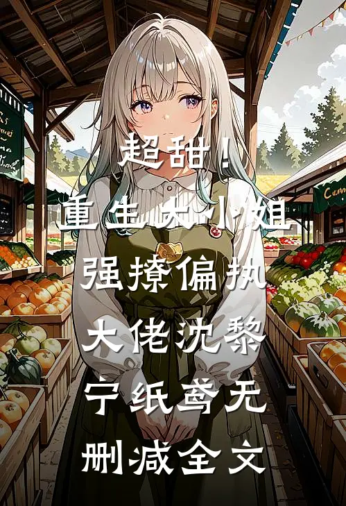超甜！重生大小姐强撩偏执大佬沈黎宁纸鸢无删减全文