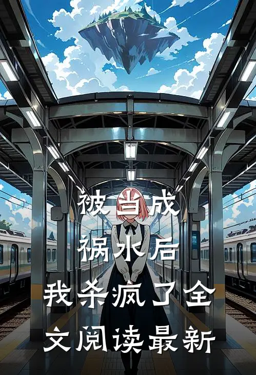 被当成祸水后，我杀疯了全文阅读最新