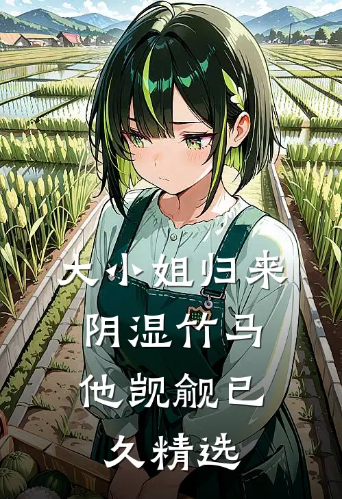 大小姐归来，阴湿竹马他觊觎已久精选