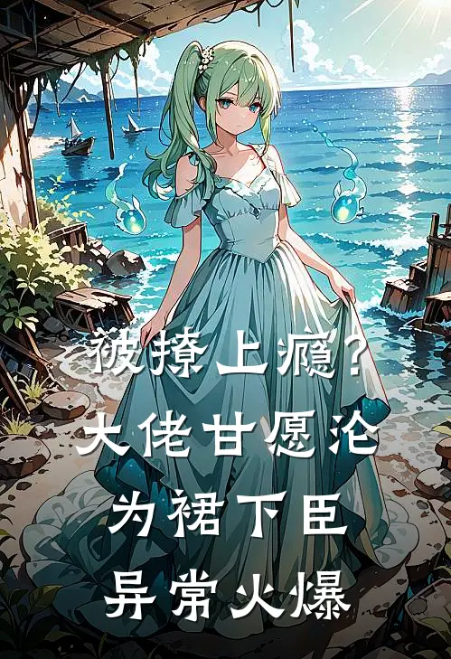 被撩上瘾？大佬甘愿沦为裙下臣异常火爆