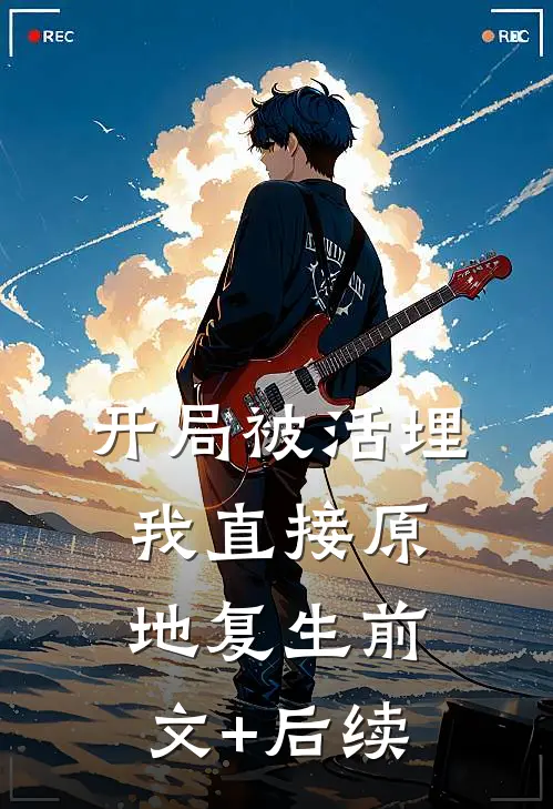 开局被活埋，我直接原地复生前文+后续