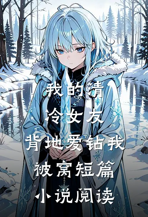 我的清冷女友，背地爱钻我被窝短篇小说阅读