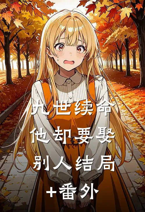 九世续命，他却要娶别人结局+番外
