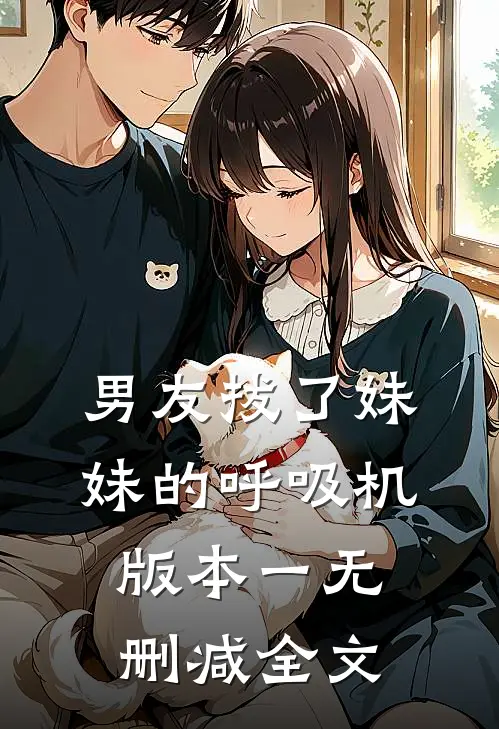 男友拔了妹妹的呼吸机 版本一无删减全文