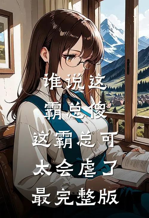 谁说这霸总傻，这霸总可太会虐了最完整版