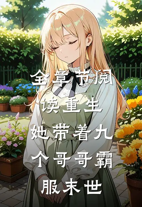 全章节阅读重生，她带着九个哥哥霸服末世