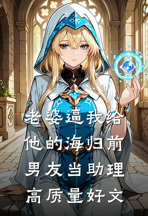 老婆逼我给他的海归前男友当助理高质量好文