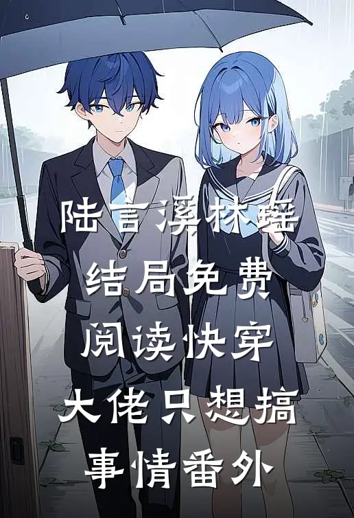 陆言溪林瑶结局免费阅读快穿：大佬只想搞事情番外