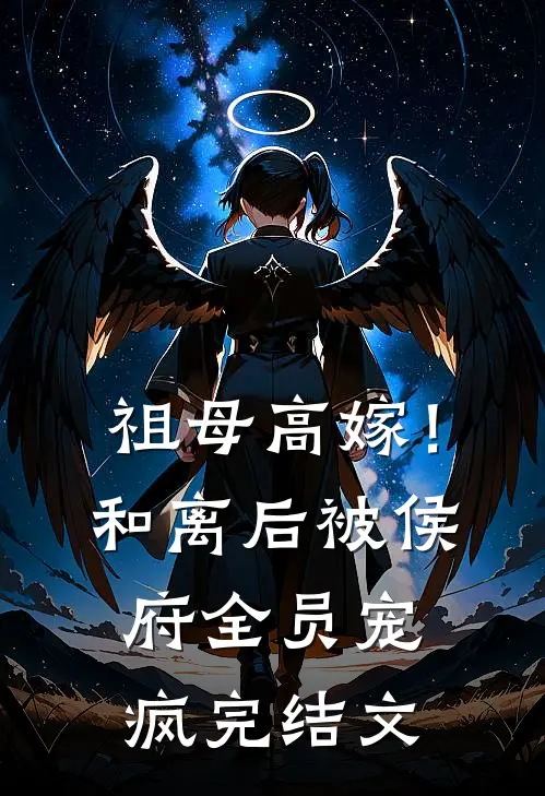 祖母高嫁！和离后被侯府全员宠疯完结文