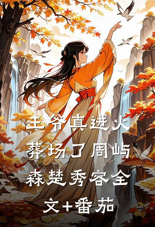 王爷真进火葬场了周屿森楚秀容全文+番茄