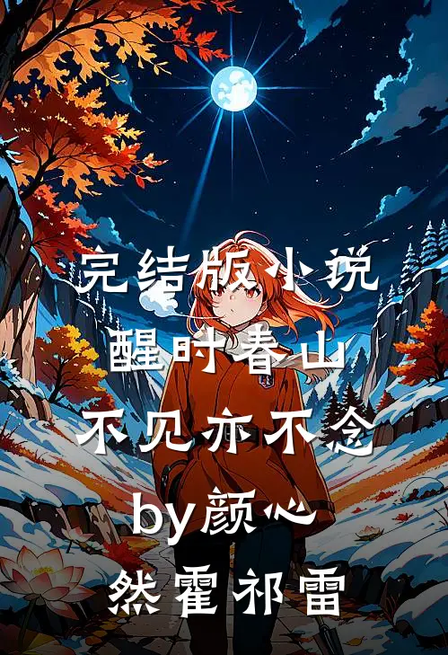 完结版小说醒时春山，不见亦不念by颜心然霍祁雷