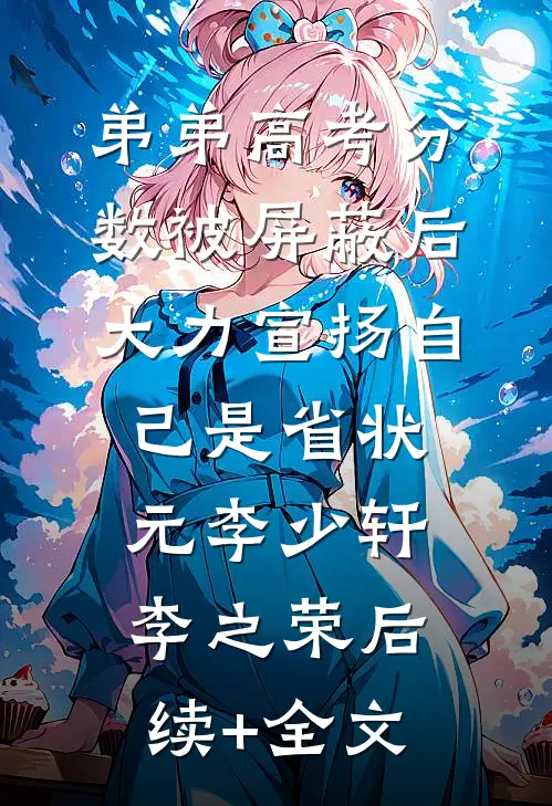 弟弟高考分数被屏蔽后，大力宣扬自己是省状元李少轩李之荣后续+全文