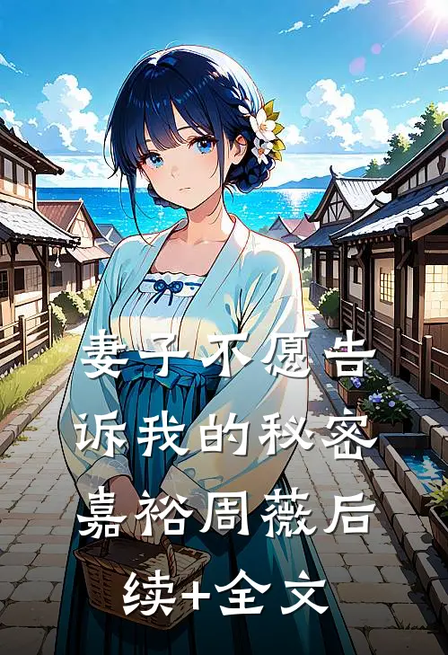 妻子不愿告诉我的秘密嘉裕周薇后续+全文