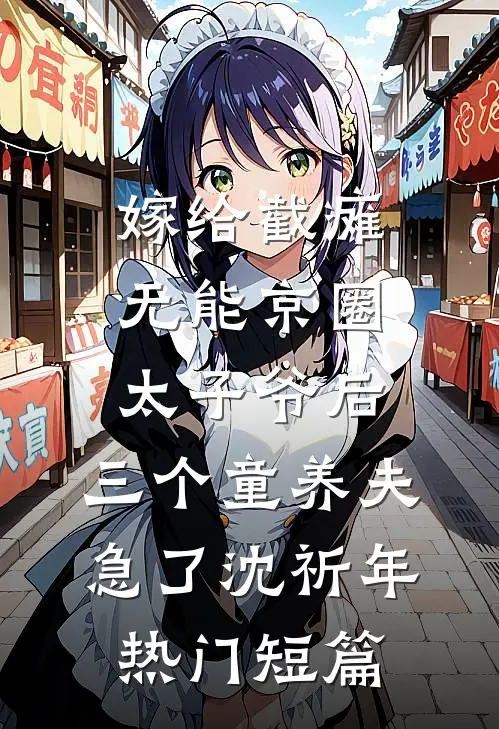 嫁给截瘫无能京圈太子爷后，三个童养夫急了沈祈年热门短篇