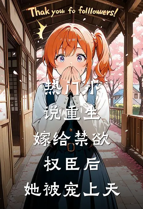 热门小说重生：嫁给禁欲权臣后，她被宠上天