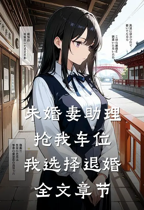未婚妻助理抢我车位，我选择退婚全文章节