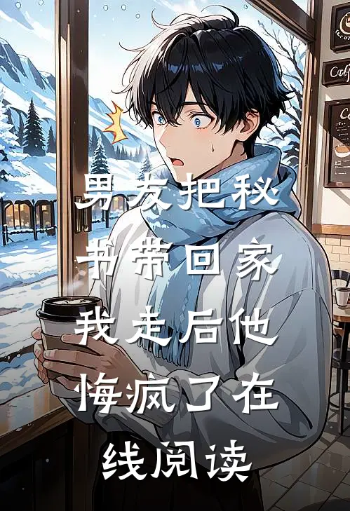 男友把秘书带回家，我走后他悔疯了在线阅读