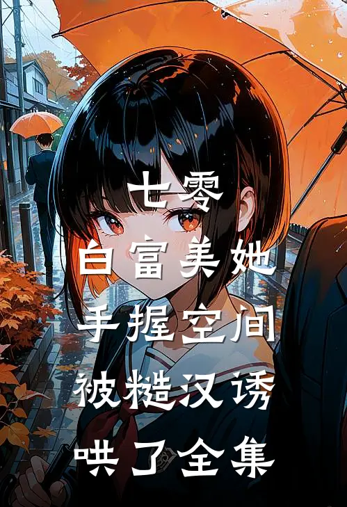 七零：白富美她手握空间被糙汉诱哄了全集