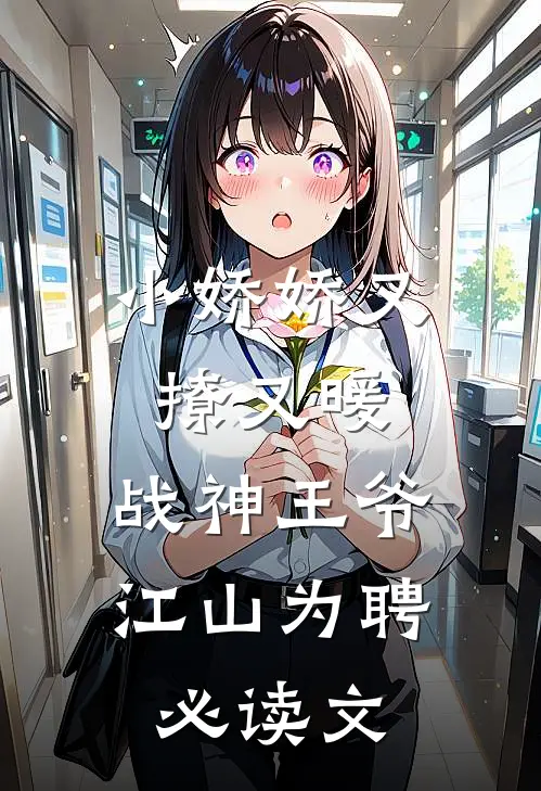 小娇娇又撩又暖，战神王爷江山为聘必读文