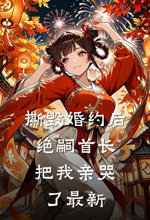 撕毁婚约后，绝嗣首长把我亲哭了最新