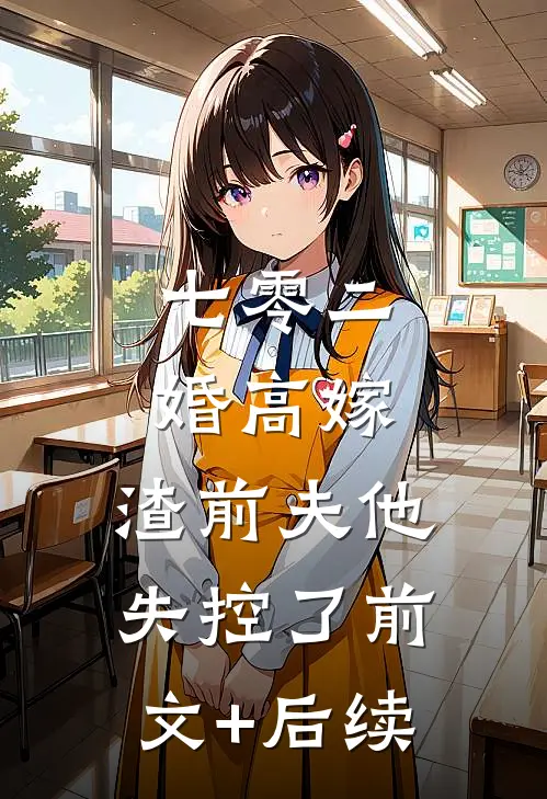 七零二婚高嫁，渣前夫他失控了前文+后续