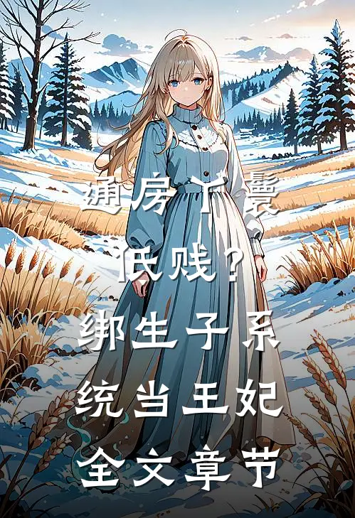 通房丫鬟低贱？绑生子系统当王妃全文章节