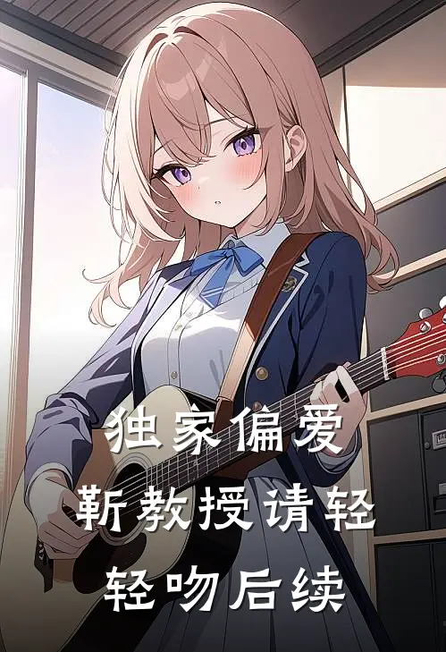 独家偏爱：靳教授请轻轻吻后续