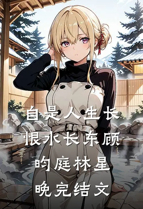 自是人生长恨水长东顾昀庭林星晚完结文