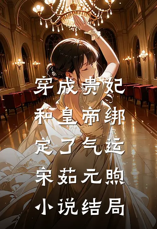 穿成贵妃，和皇帝绑定了气运宋茹元煦小说结局