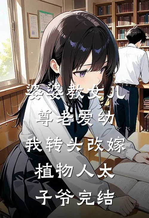 婆婆教女儿尊老爱幼，我转头改嫁植物人太子爷完结