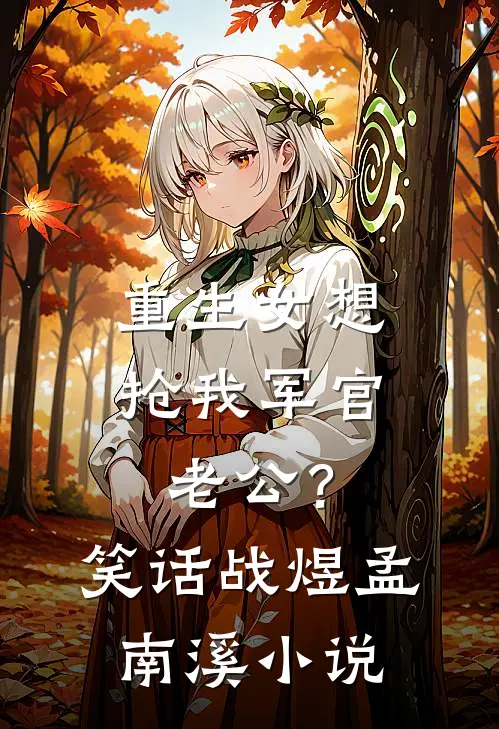 重生女想抢我军官老公？笑话战煜孟南溪小说