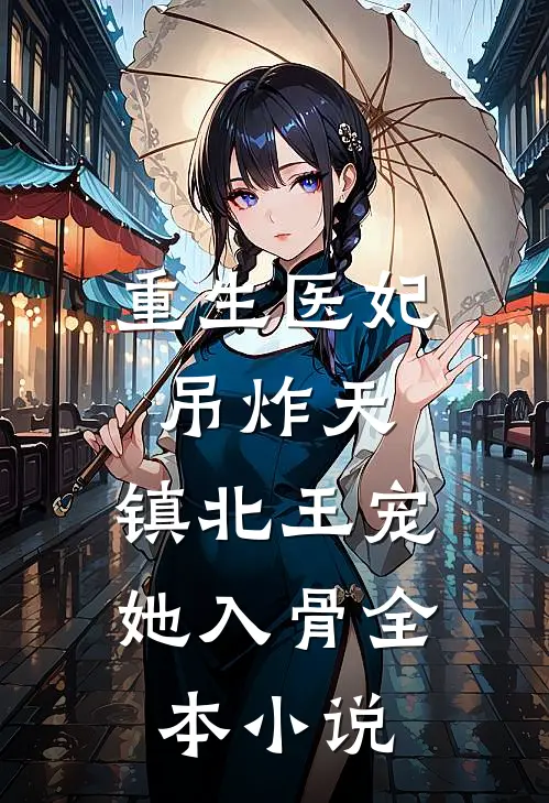 重生医妃吊炸天，镇北王宠她入骨全本小说