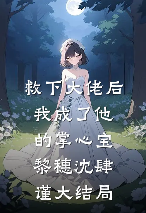 救下大佬后，我成了他的掌心宝黎穗沈肆谨大结局