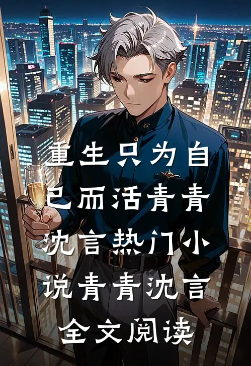 重生只为自己而活青青沈言热门小说（青青沈言）全文阅读