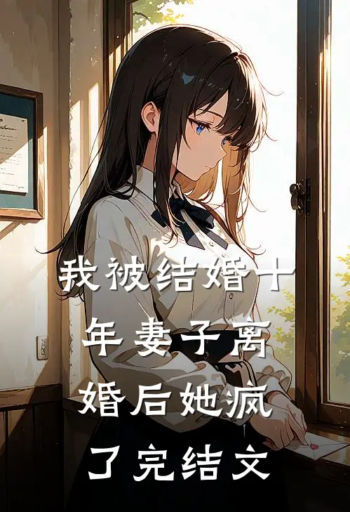 我被结婚十年妻子离婚后她疯了完结文