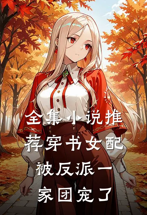 全集小说推荐穿书女配被反派一家团宠了
